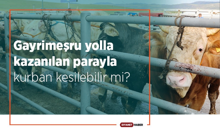 Gayrimeşru yolla kazanılan parayla kurban kesilebilir mi?