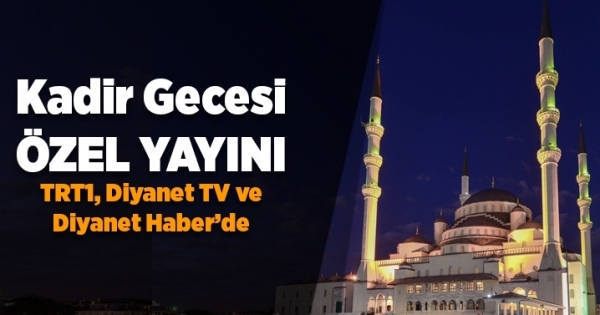 Kadir Gecesi Özel Yayını bu akşam TRT1, Diyanet TV ve Diyanet Haber’de