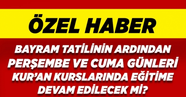 Bayram tatilinin ardından kalan 2 gün Kur’an kursları eğitime devam edecek mi?