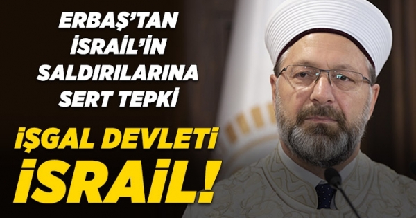 Diyanet İşleri Başkanı Erbaş’tan, işgalcilerin saldırılarına sert tepki: İşgal devleti İsrail! haberleri
