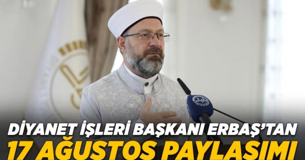 Diyanet İşleri Başkanı Erbaş’tan 17 Ağustos paylaşımı haberleri