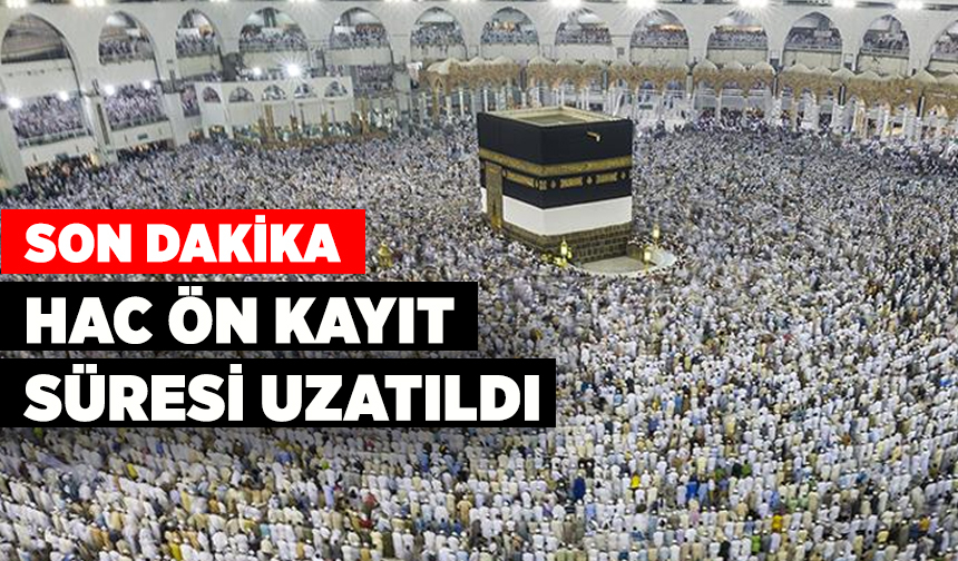Hac ön kayıt süresi uzatıldı