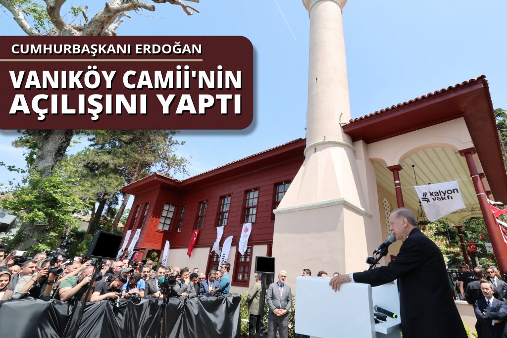 Cumhurbaşkanı Erdoğan, Vaniköy Camii’nin açılışını yaptı