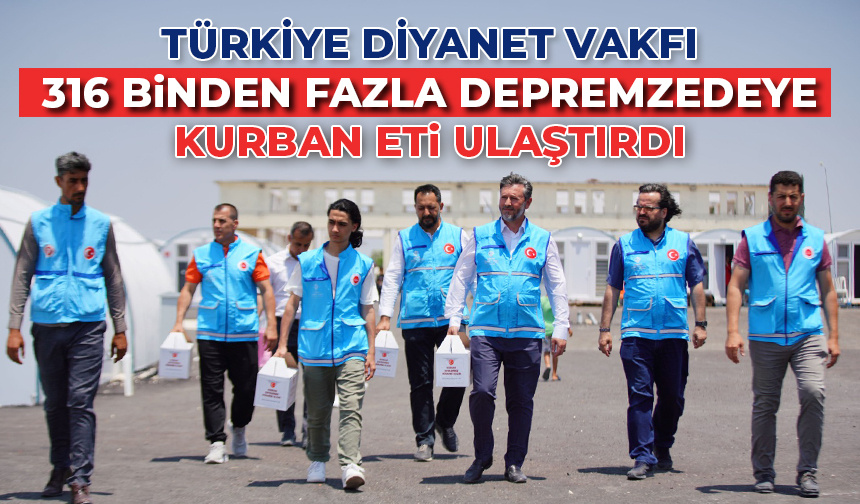 Türkiye Diyanet Vakfı, 316 binden fazla depremzedeye kurban eti ulaştırdı