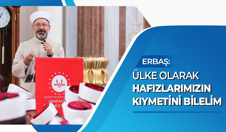 Erbaş: Ülke olarak hafızlarımızın kıymetini bilelim