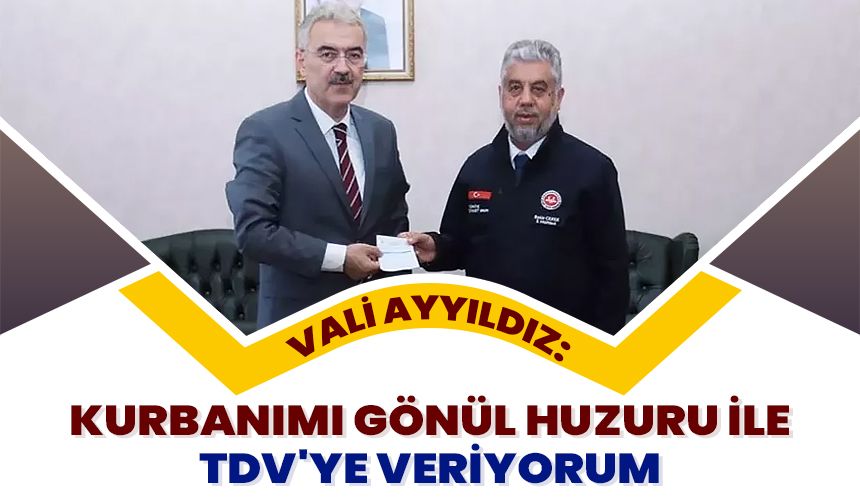 Vali Ayyıldız: Kurbanımı gönül huzuru ile TDV’ye veriyorum