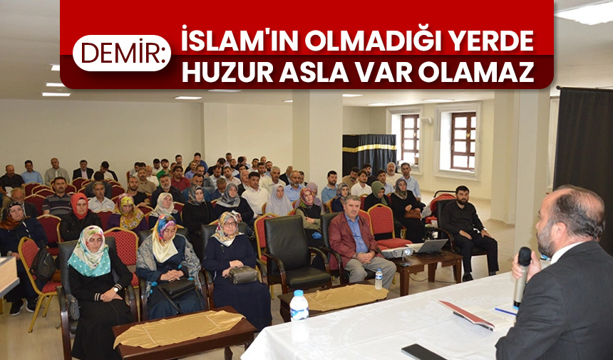 Demir: İslam’ın olmadığı yerde huzur asla var olamaz