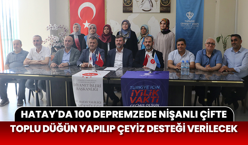 Hatay’da 100 depremzede nişanlı çifte, toplu düğün yapılıp çeyiz desteği verilecek