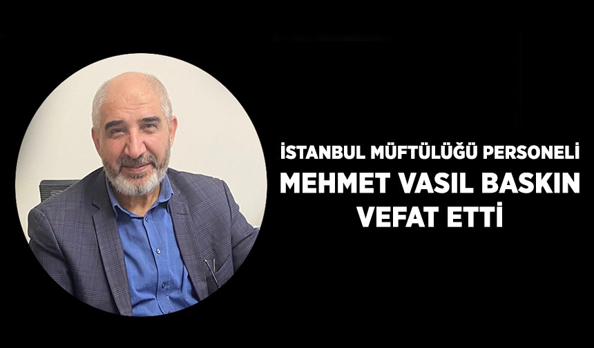 İstanbul Müftülüğü personeli Baskın, vefat etti