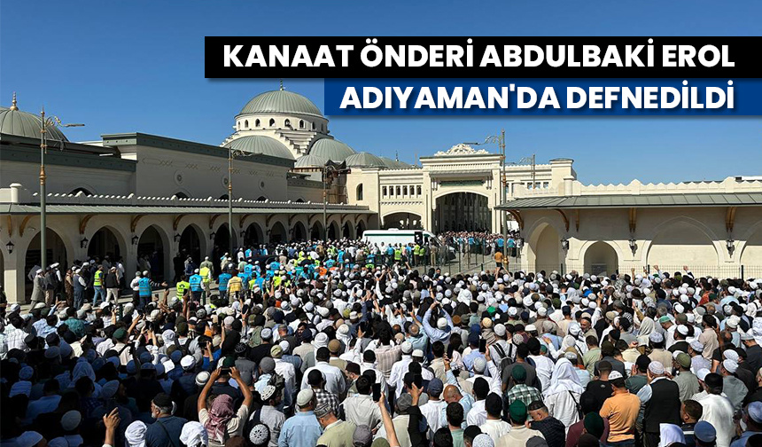 Kanaat önderi Abdulbaki Erol Adıyaman’da defnedildi