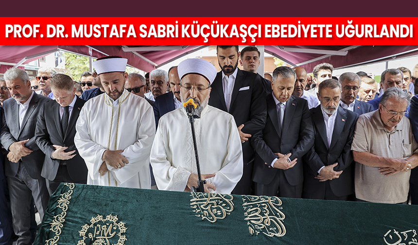 Prof. Dr. Mustafa Sabri Küçükaşçı ebediyete uğurlandı