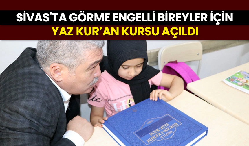 Sivas’ta görme engelli bireyler için Yaz Kur’an Kursu açıldı