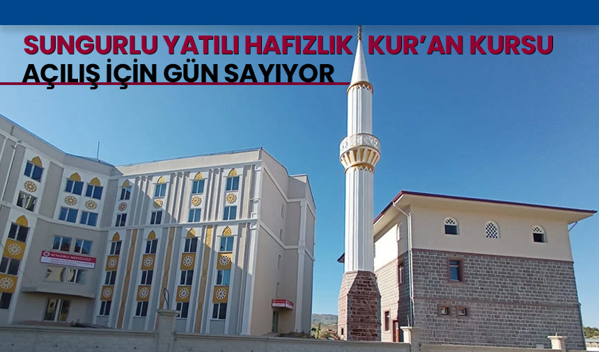 Sungurlu Yatılı Hafızlık Kur’an Kursu açılış için gün sayıyor