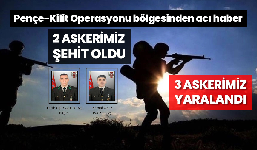 Pençe-Kilit Operasyonu bölgesinde 2 asker şehit oldu, 3 asker yaralandı