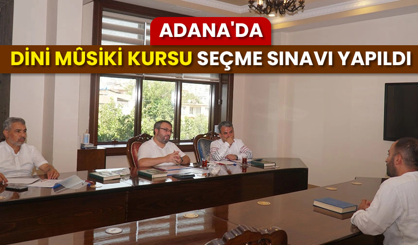 Adana’da Dini Mûsiki Kursu Seçme Sınavı yapıldı