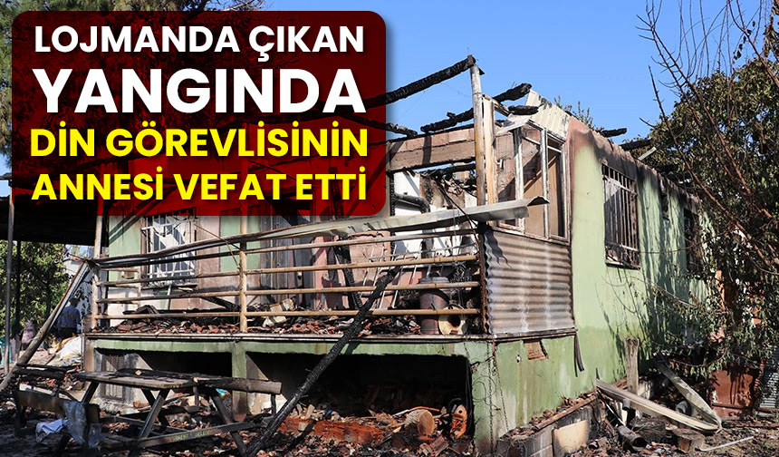 Lojmanda çıkan yangında din görevlisinin annesi vefat etti