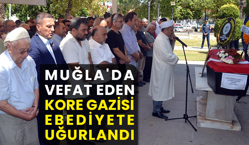 Muğla’da vefat eden Kore gazisi, ebediyete uğurlandı