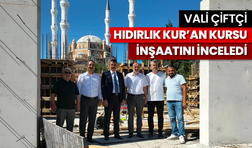 Vali Çiftçi, Hıdırlık Kur’an Kursu inşaatını inceledi