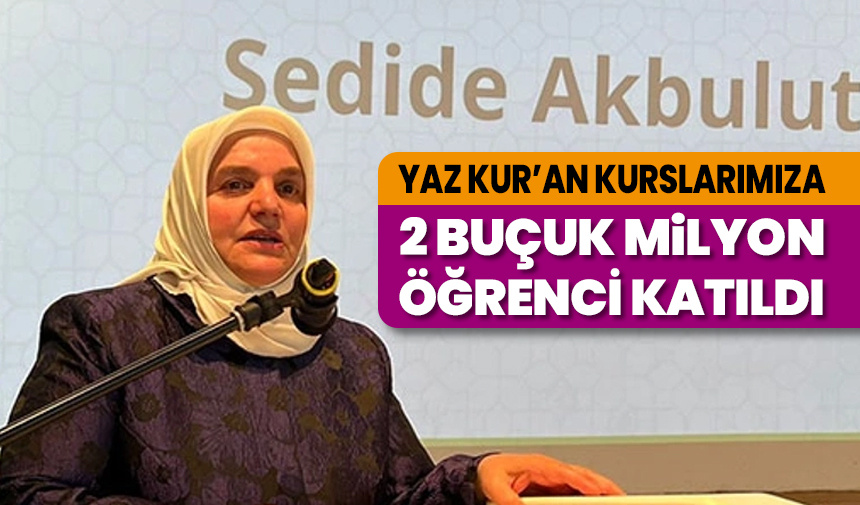 Akbulut: Yaz Kur’an kurslarımıza 2 buçuk milyon öğrenci katıldı