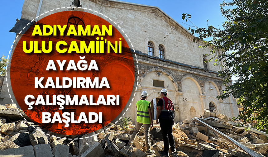 Adıyaman Ulu Camii’ni ayağa kaldırma çalışmaları başladı
