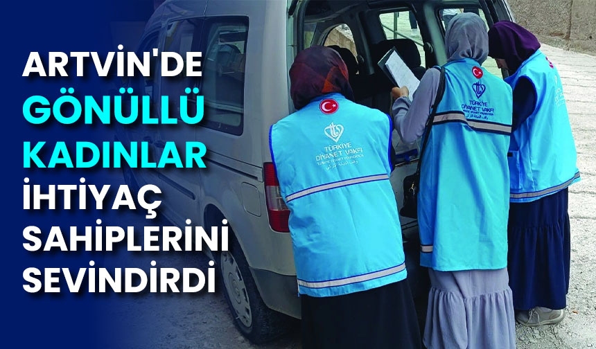 Artvin’de gönüllü kadınlar ihtiyaç sahiplerini sevindirdi