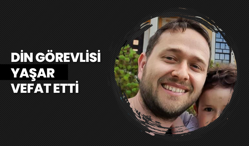 Din görevlisi Yaşar, vefat etti