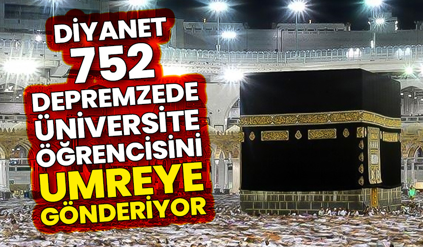 Diyanet 752 depremzede üniversite öğrencisini umreye gönderiyor