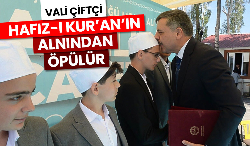Vali Çiftçi: Hafız-ı Kur’an’ın alnından öpülür
