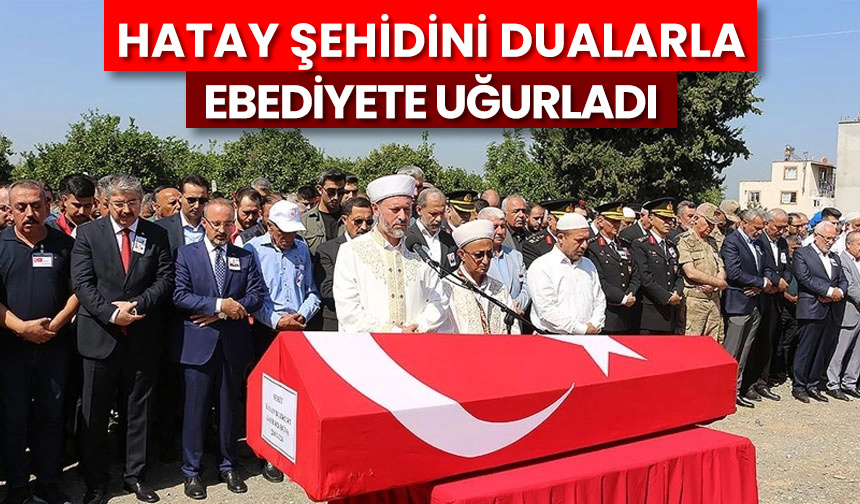 Hatay şehidini dualarla ebediyete uğurladı