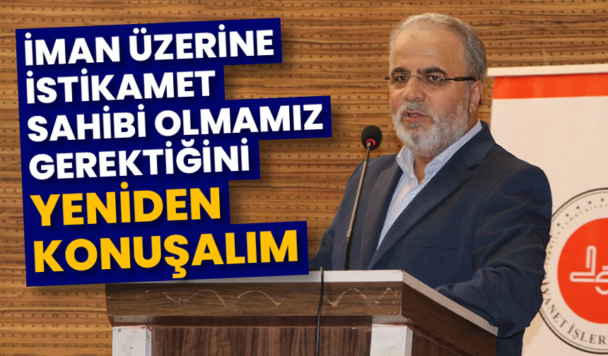 İman üzerine, istikamet sahibi olmamızın gerektiğini yeniden konuşalım