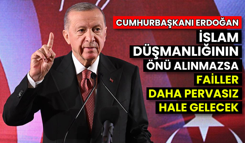 Erdoğan: İslam düşmanlığının önü alınmalı