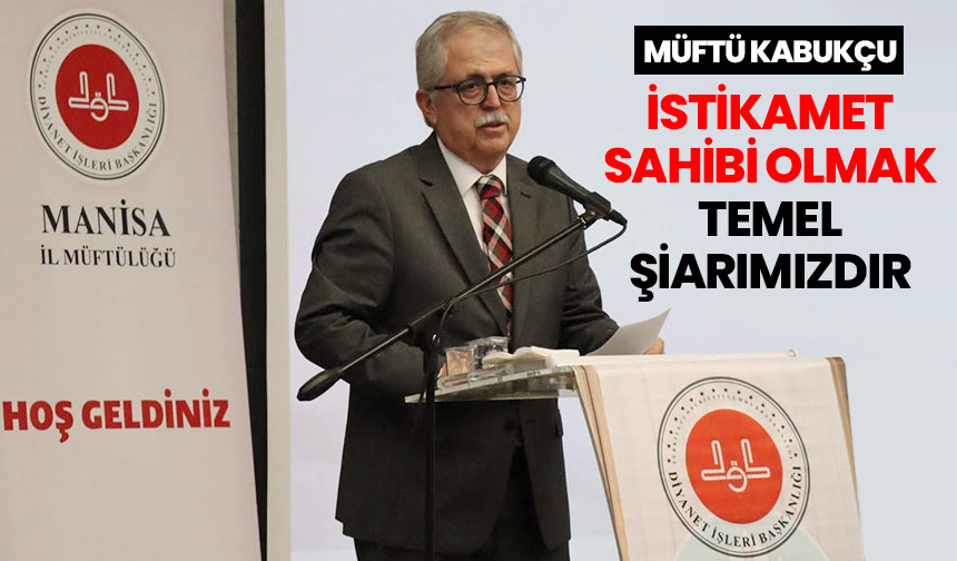 Müftü Kabukçu: İstikamet sahibi olmak temel şiarımızdır