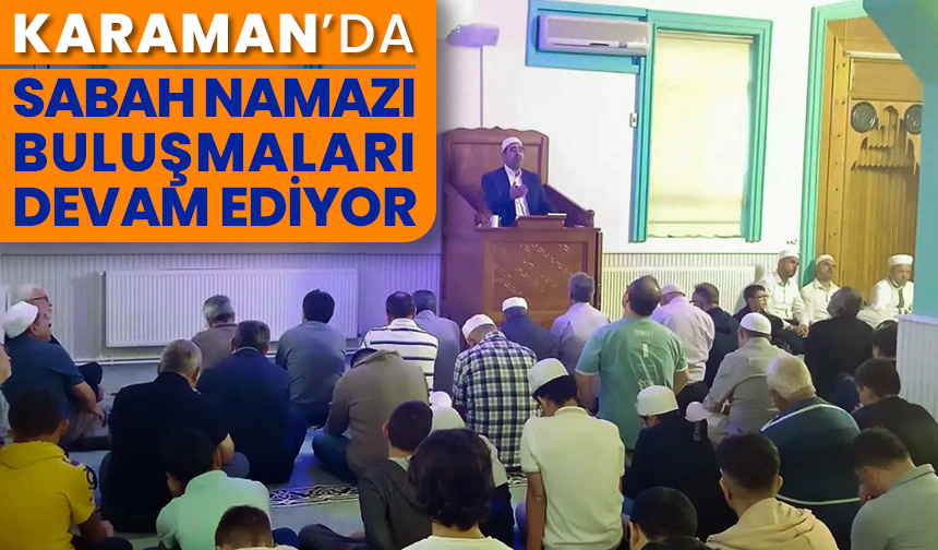 Karaman’da sabah namazı buluşmaları devam ediyor