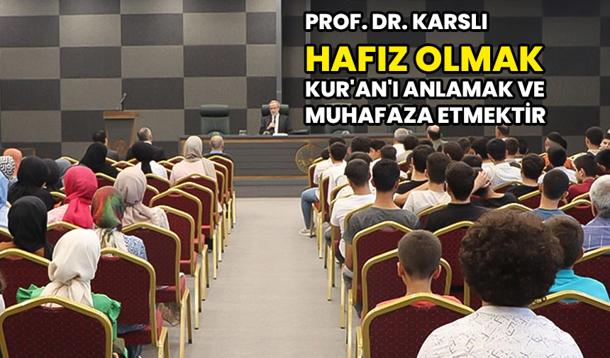 Karslı: Hafız olmak Kur’an’ı anlamak ve muhafaza etmektir