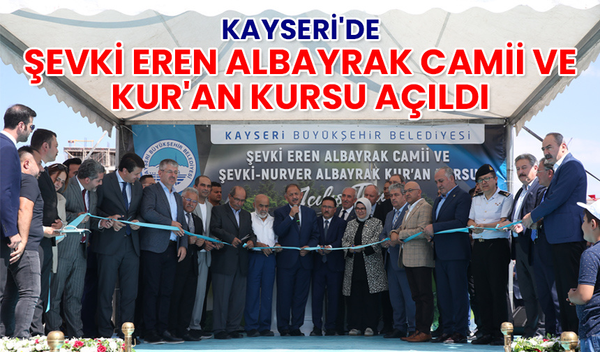 Kayseri’de Şevki Eren Albayrak Camii ve Kur’an kursu açıldı
