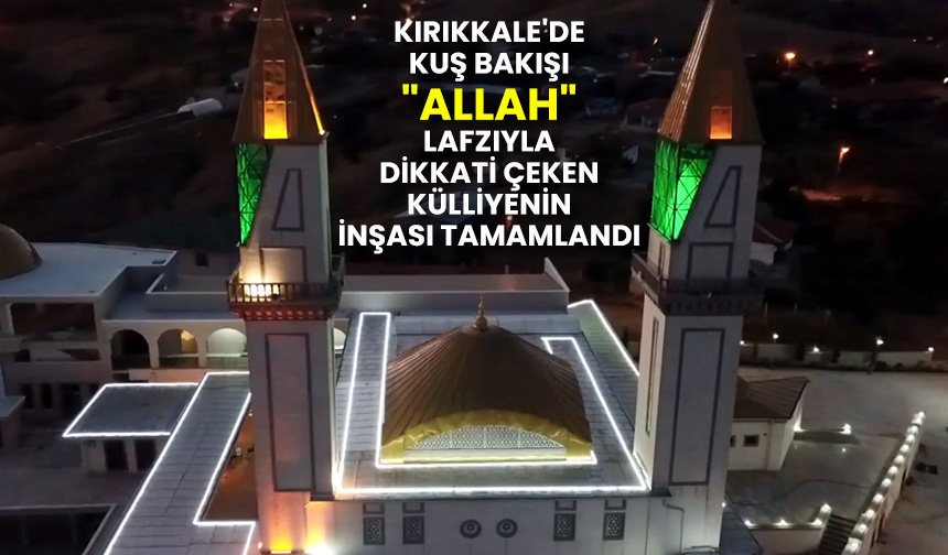 Kırıkkale’de kuş bakışı “Allah” lafzıyla dikkati çeken külliyenin inşası tamamlandı