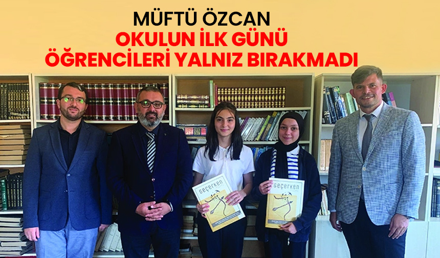 Müftü Özcan, okulun ilk günü öğrencileri yalnız bırakmadı