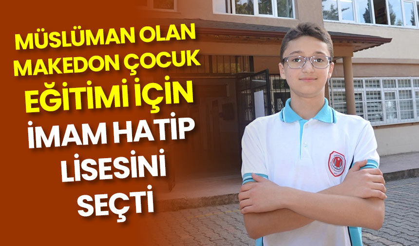 Müslüman olan Makedon çocuk eğitimi için imam hatip lisesini seçti