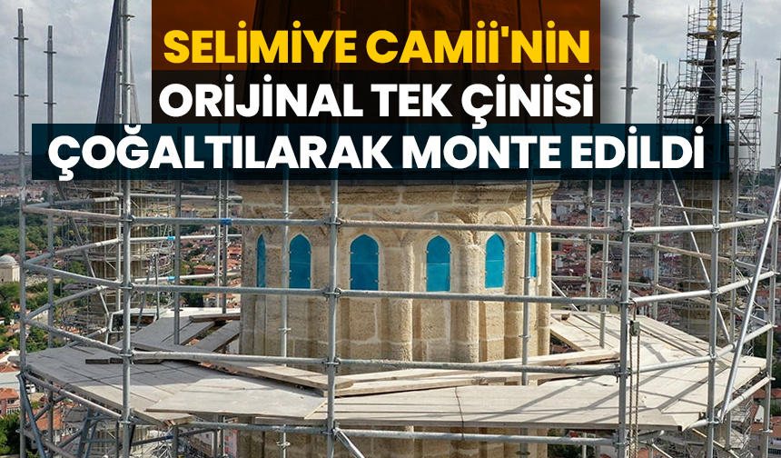 Selimiye Camii’nin orijinal tek çinisi çoğaltılarak monte edildi