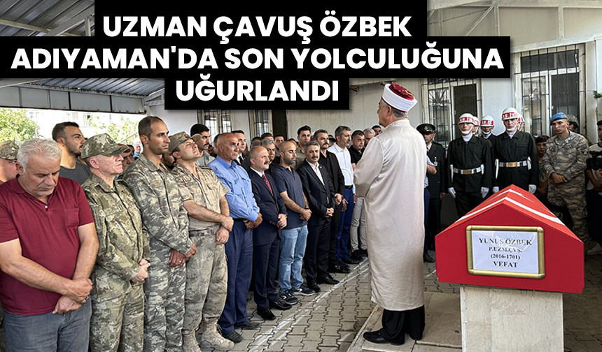 Uzman Çavuş Özbek Adıyaman’da son yolculuğuna uğurlandı