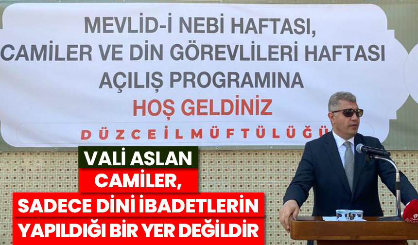 Vali Aslan: Camiler, sadece dini ibadetlerin yapıldığı bir yer değildir