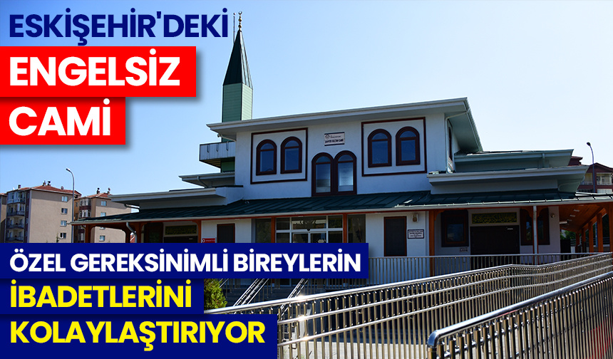 Eskişehir’deki “engelsiz cami” özel gereksinimli bireylerin ibadetlerini kolaylaştırıyor