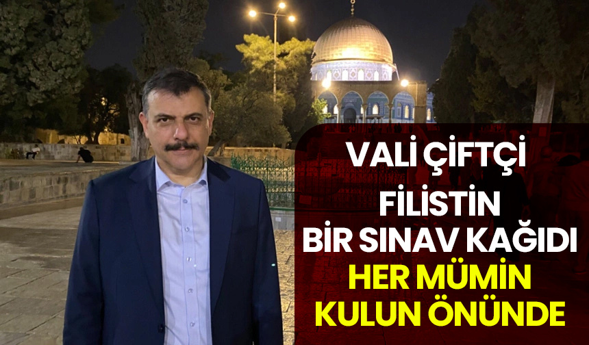 Vali Çiftçi: Filistin bir sınav kağıdı, her mümin kulun önünde