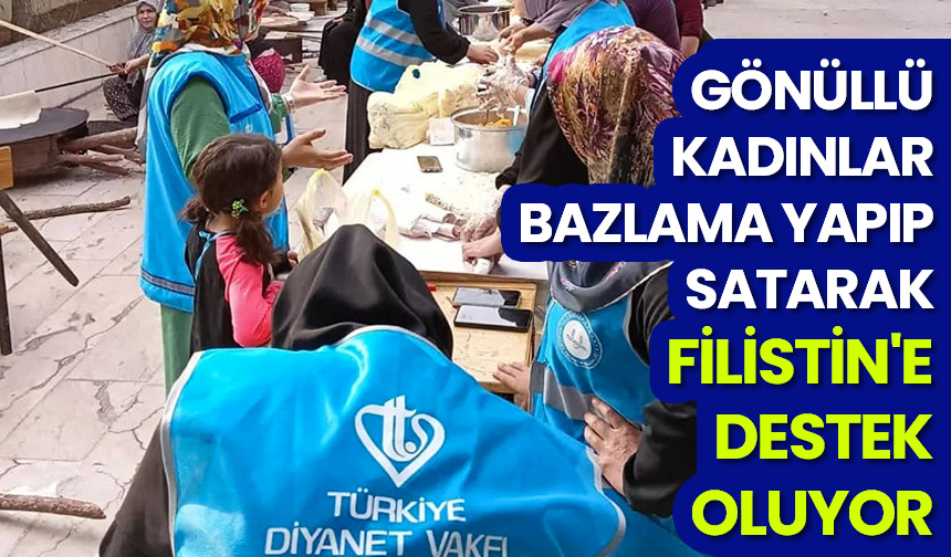 Gönüllü kadınlar bazlama yapıp satarak Filistin’e destek oluyor