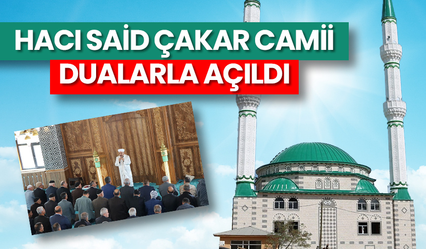 Hacı Said Çakar Camii dualarla açıldı