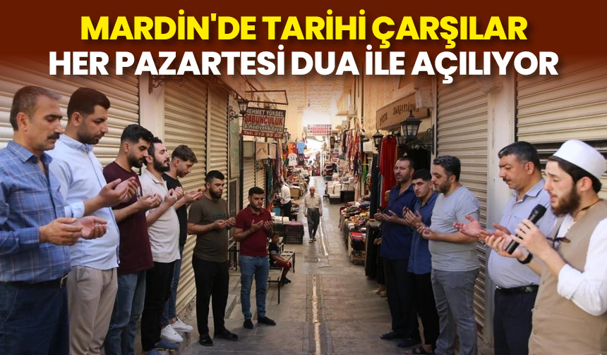 Mardin’de tarihi çarşılar her pazartesi dua ile açılıyor