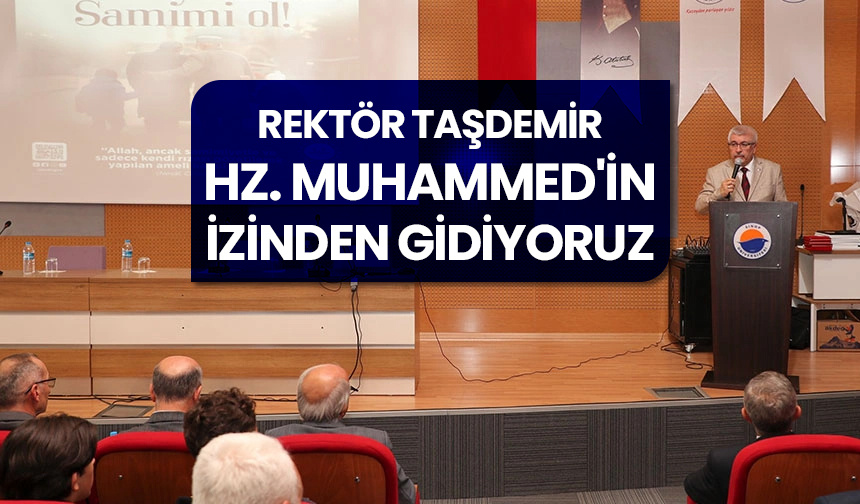 Rektör Taşdemir: Hz. Muhammed’in izinden gidiyoruz