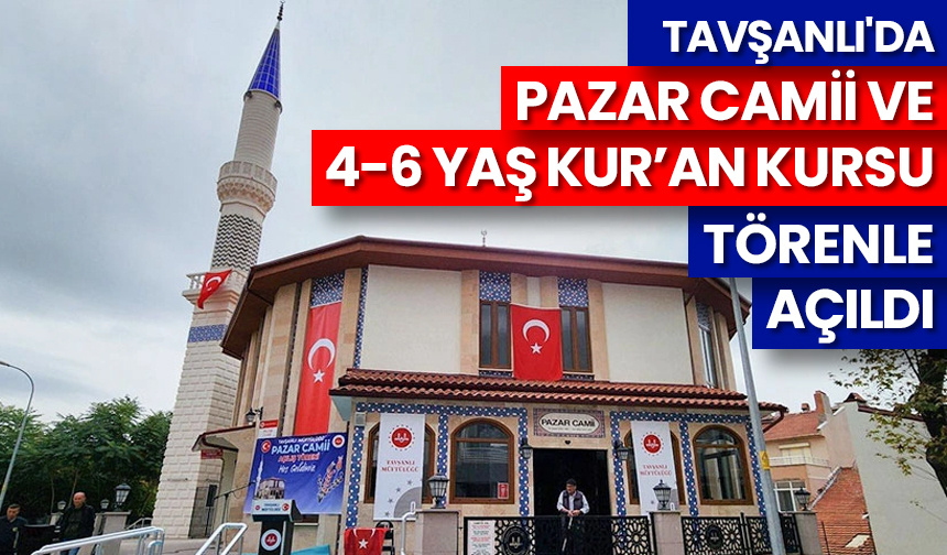 Tavşanlı’da Pazar Camii ve 4-6 Yaş Kur’an Kursu törenle açıldı
