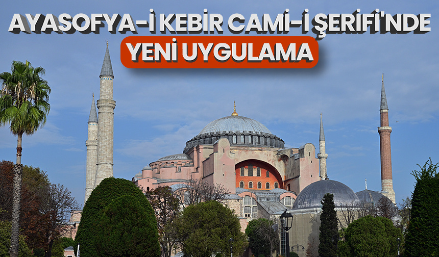 Ayasofya-i Kebir Cami-i Şerifi’nde yeni uygulama