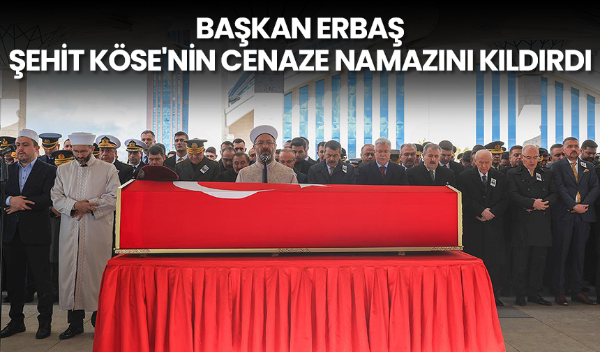 Başkan Erbaş, şehit Köse’nin cenaze namazını kıldırdı